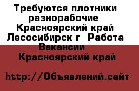 Требуются плотники, разнорабочие - Красноярский край, Лесосибирск г. Работа » Вакансии   . Красноярский край